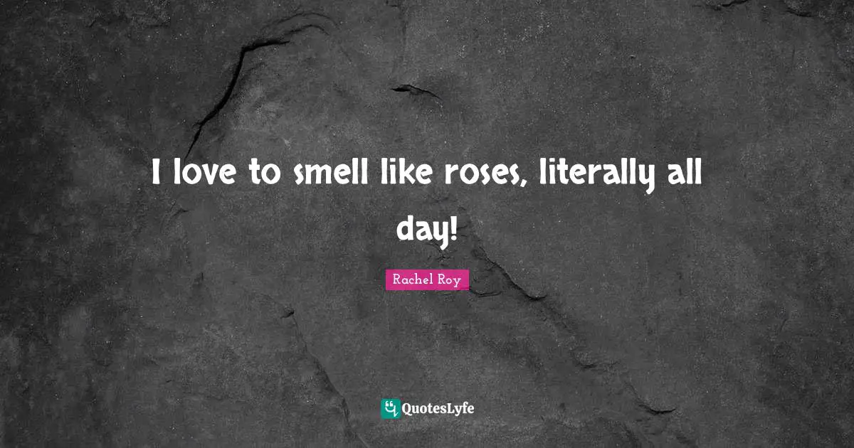 Rachel Roy Quotes: "I love to smell like roses, literally all day!"