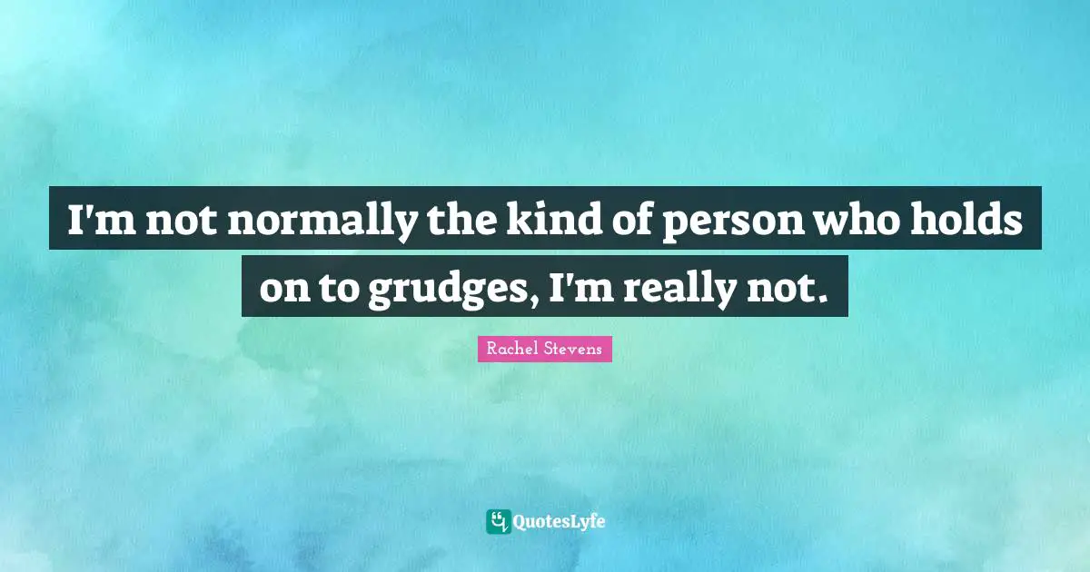 I'm not normally the kind of person who holds on to grudges, I'm really not.