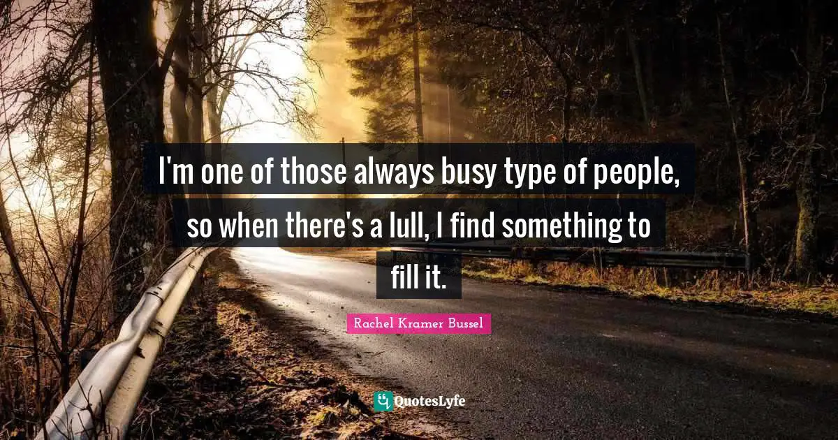 Rachel Kramer Bussel Quotes: "I'm one of those always busy type of people, so when there's a lull, I find something to fill it."