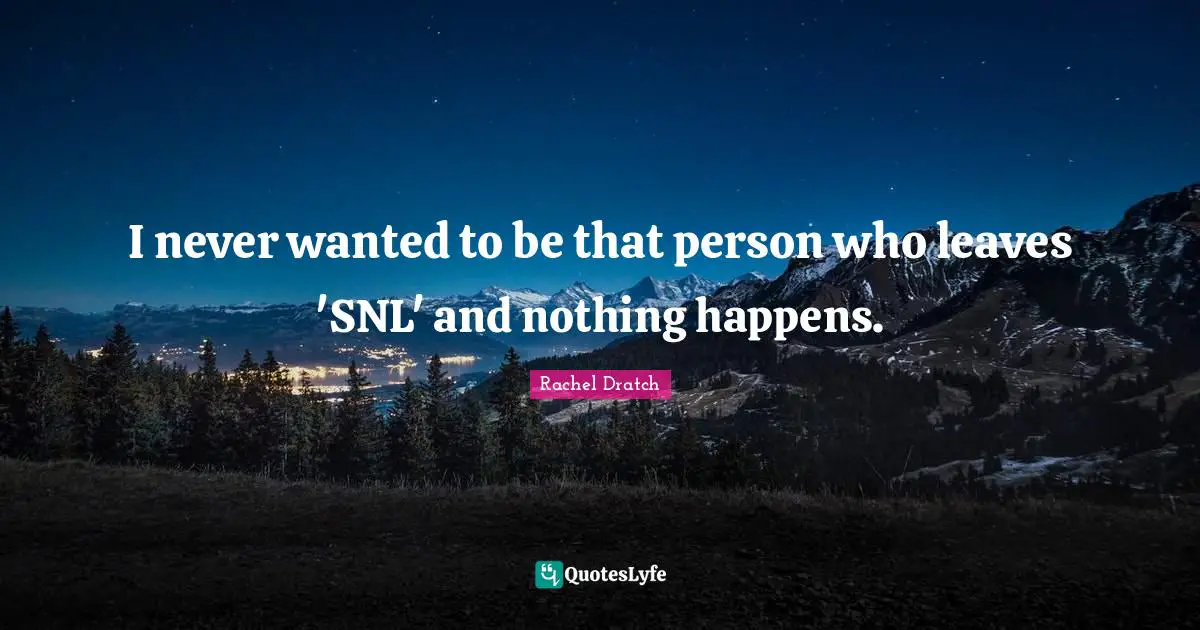 I never wanted to be that person who leaves 'SNL' and nothing happens.