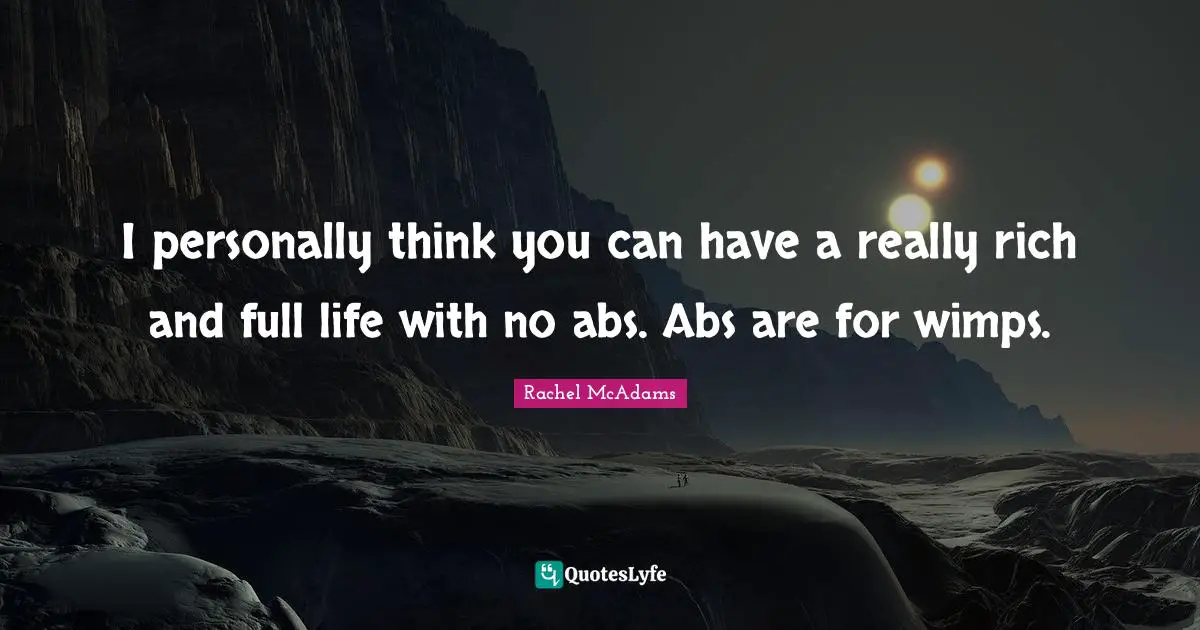 Rachel McAdams Quotes: "I personally think you can have a really rich and full life with no abs. Abs are for wimps."