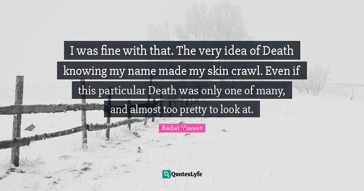 I was fine with that. The very idea of Death knowing my name made my skin crawl. Even if this particular Death was only one of many, and almost too pretty to look at.