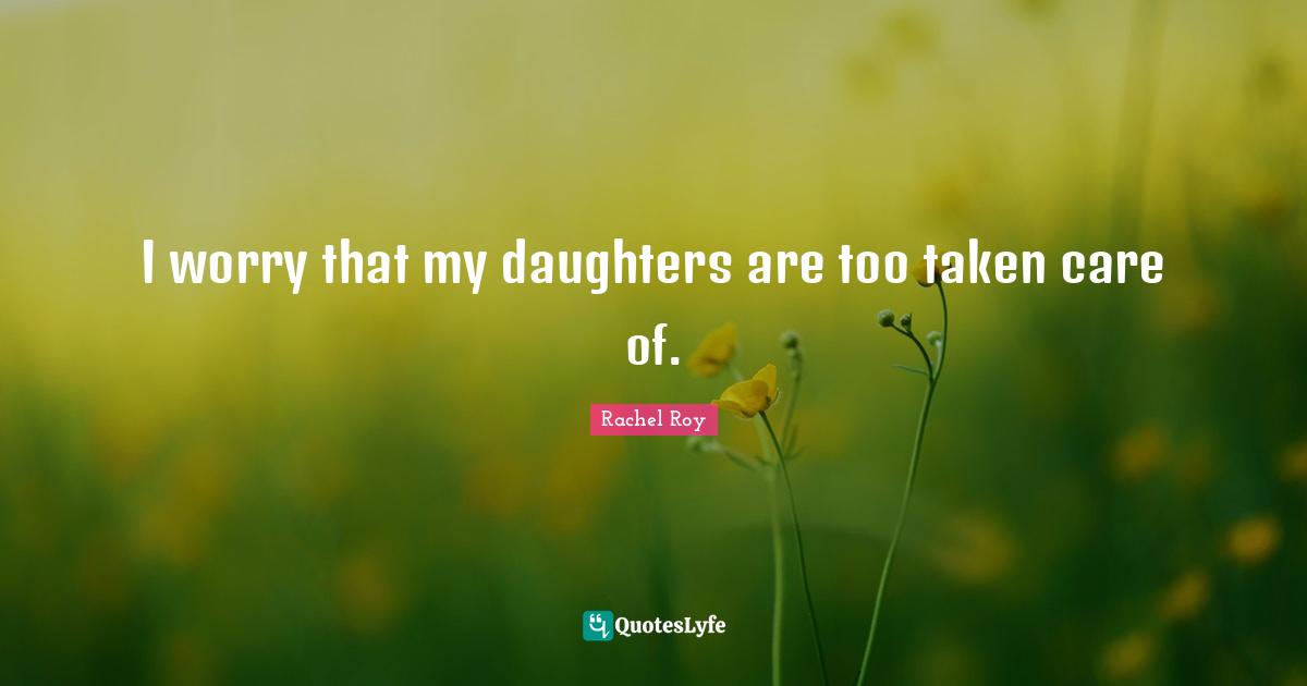 Rachel Roy Quotes: "I worry that my daughters are too taken care of."