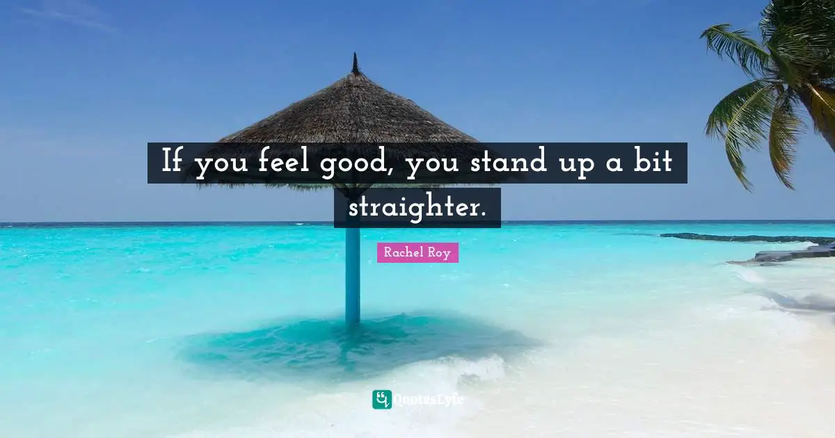 Rachel Roy Quotes: "If you feel good, you stand up a bit straighter."