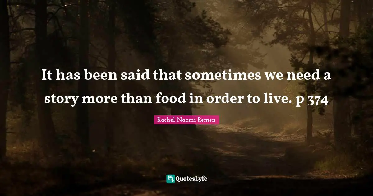 It has been said that sometimes we need a story more than food in order to live. p 374