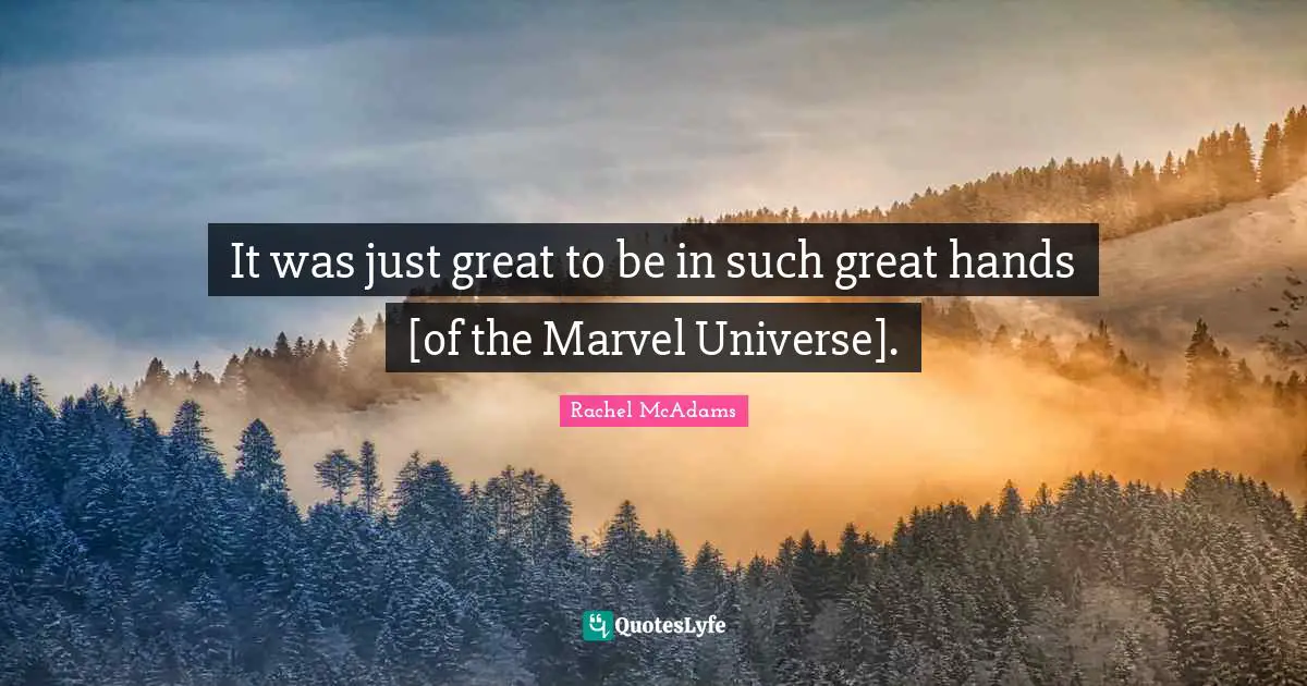 Rachel McAdams Quotes: "It was just great to be in such great hands [of the Marvel Universe]."