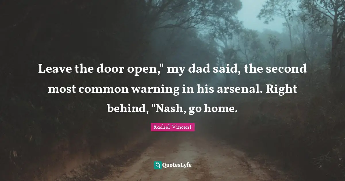 Leave the door open," my dad said, the second most common warning in his arsenal. Right behind, "Nash, go home.