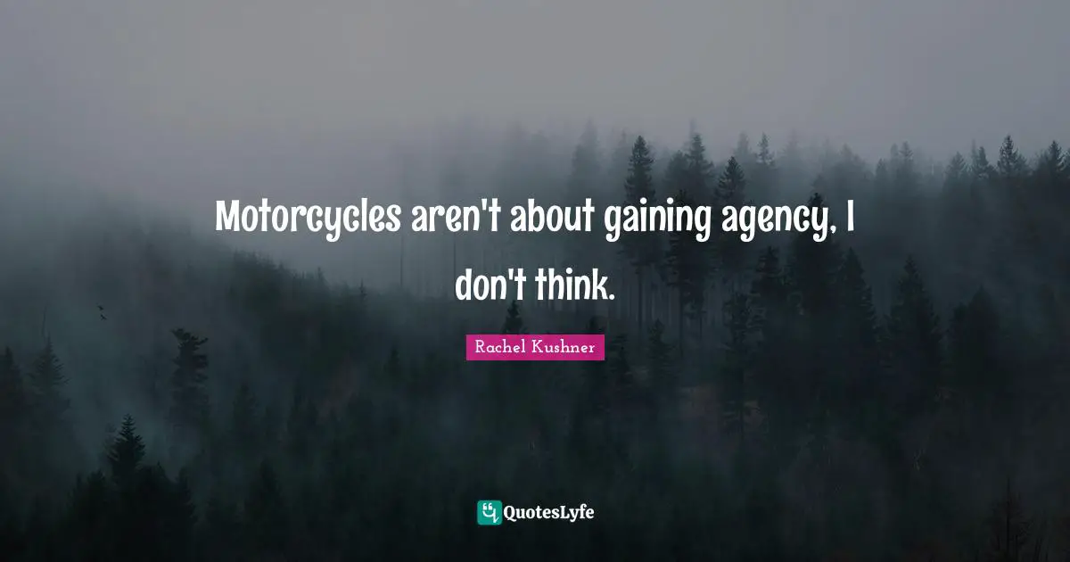 Motorcycles aren't about gaining agency, I don't think.