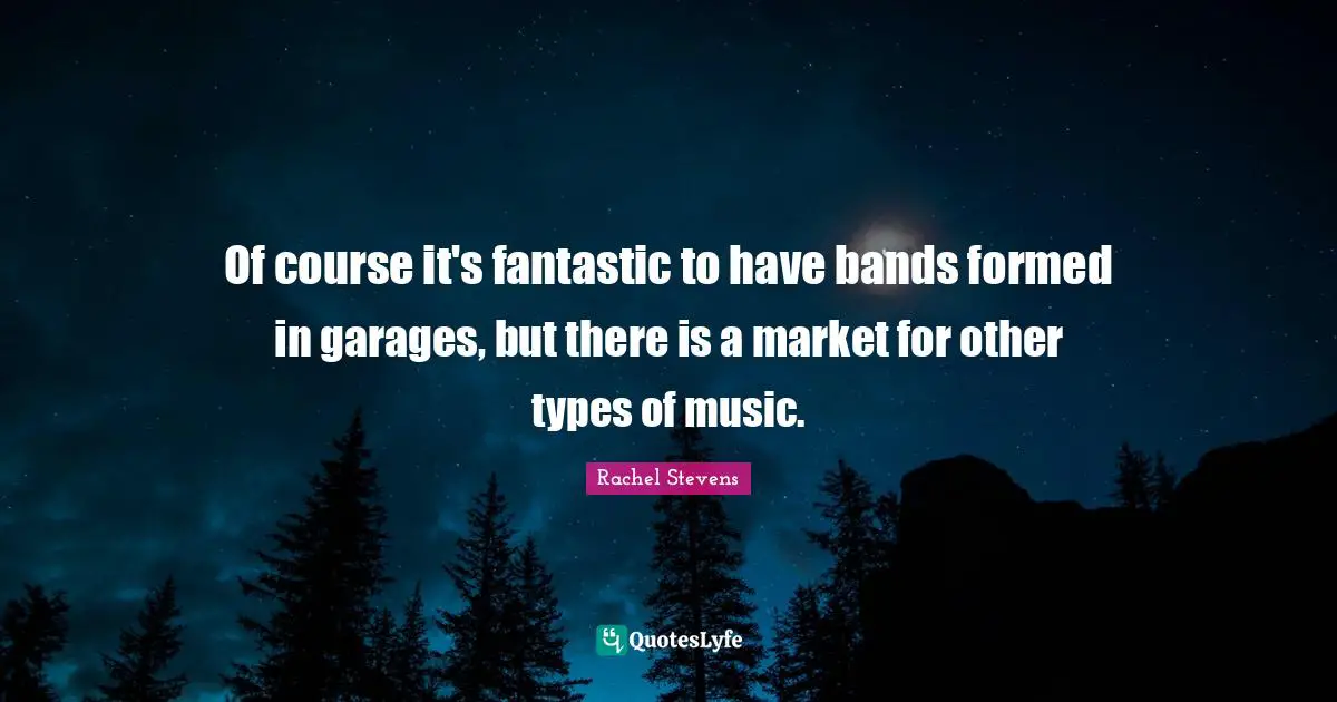 Of course it's fantastic to have bands formed in garages, but there is a market for other types of music.