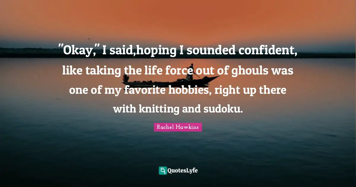 "Okay," I said,hoping I sounded confident, like taking the life force out of ghouls was one of my favorite hobbies, right up there with knitting and sudoku.