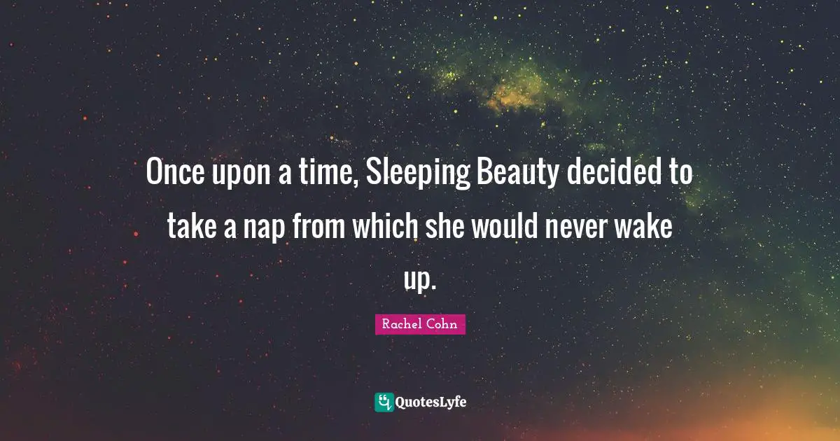 Sleeping Quotes: "Once upon a time, Sleeping Beauty decided to take a nap from which she would never wake up."