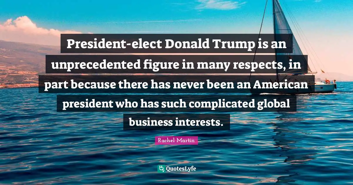 President-elect Donald Trump is an unprecedented figure in many respects, in part because there has never been an American president who has such complicated global business interests.