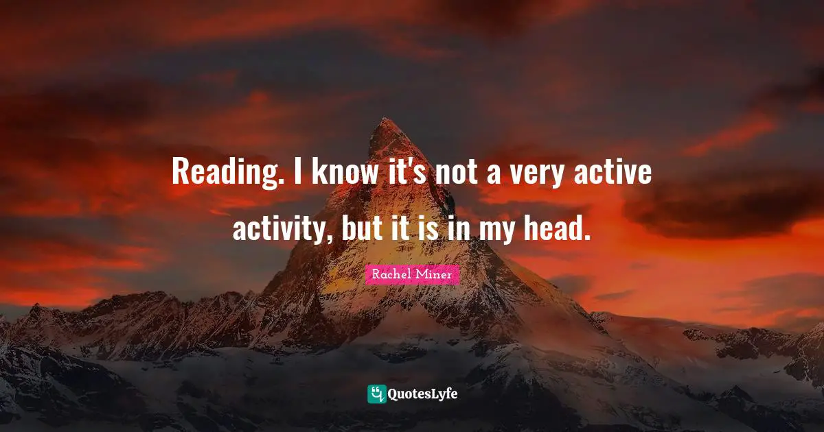 Reading. I know it's not a very active activity, but it is in my head.