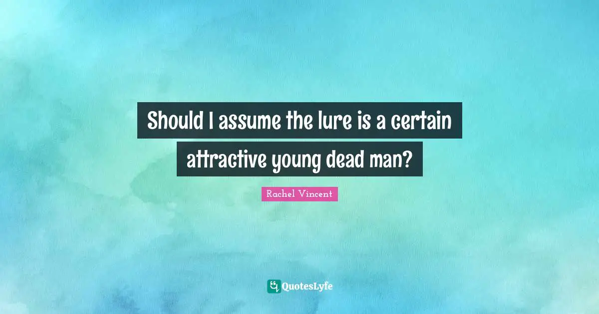 Should I assume the lure is a certain attractive young dead man?