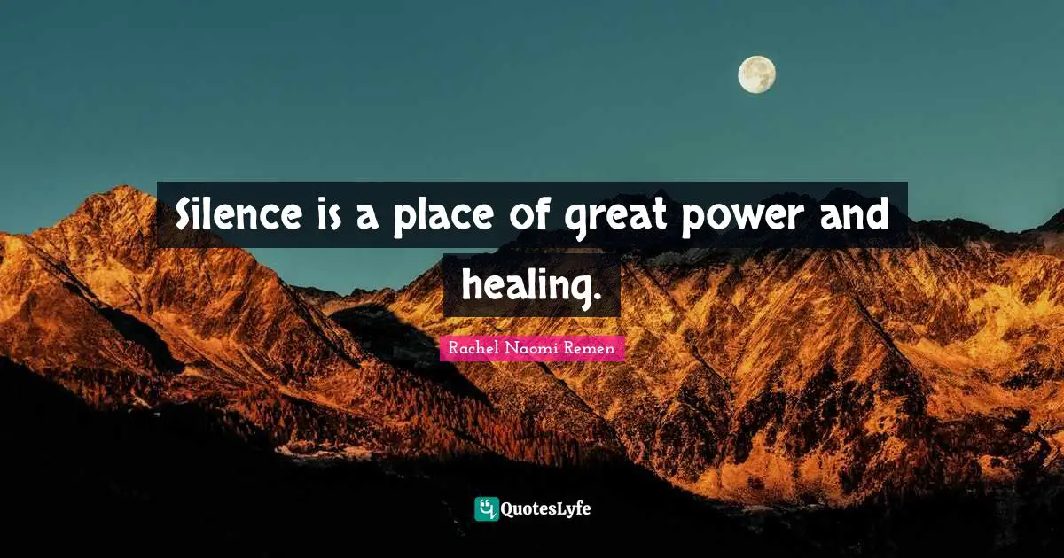Silence is a place of great power and healing.