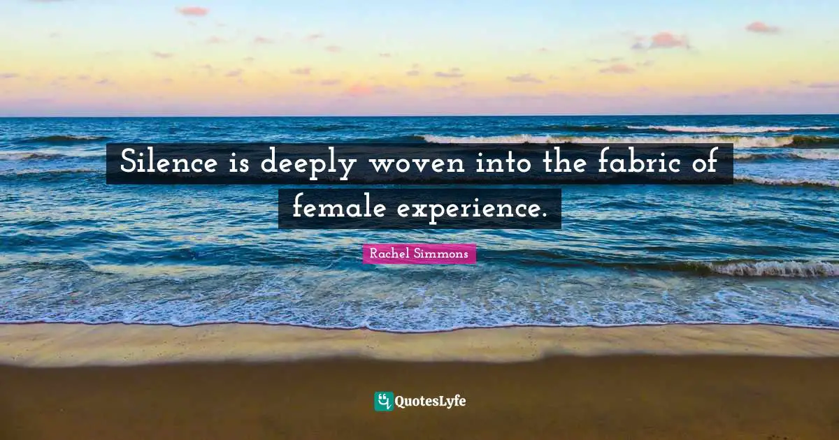 Silence is deeply woven into the fabric of female experience.