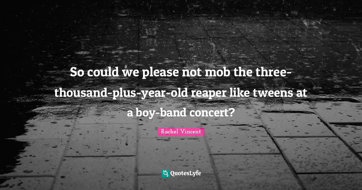 So could we please not mob the three-thousand-plus-year-old reaper like tweens at a boy-band concert?