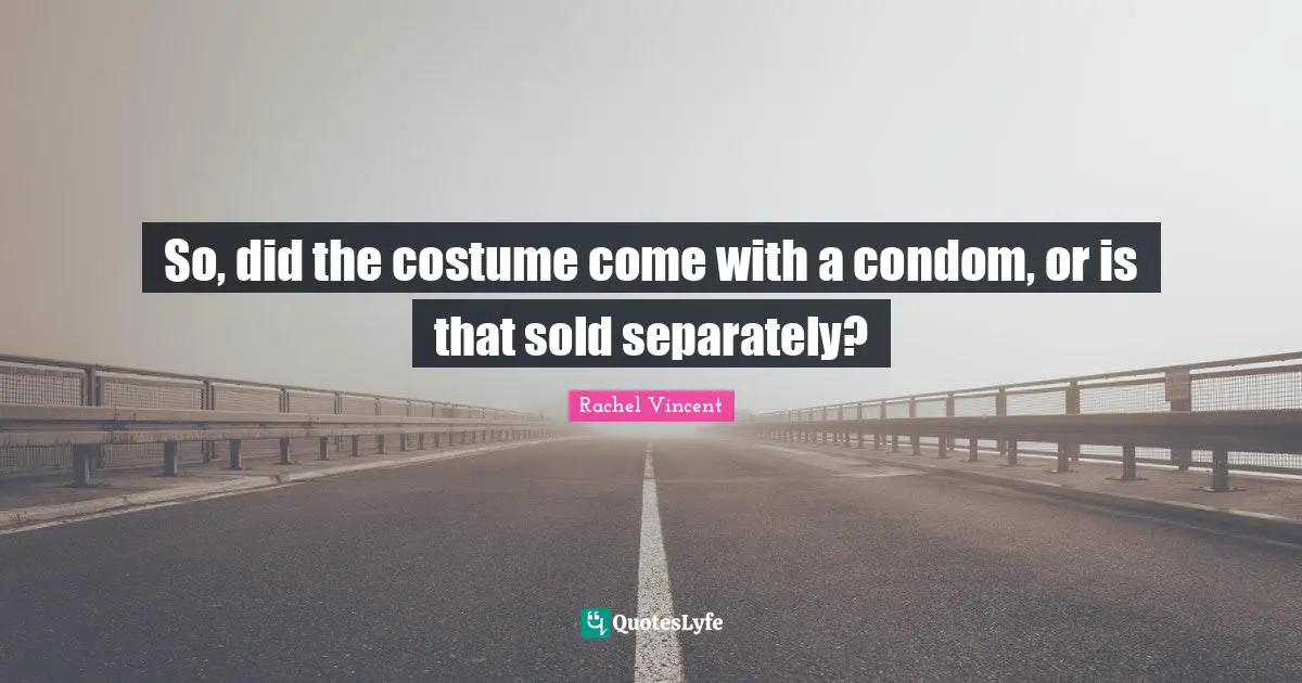 So, did the costume come with a condom, or is that sold separately?
