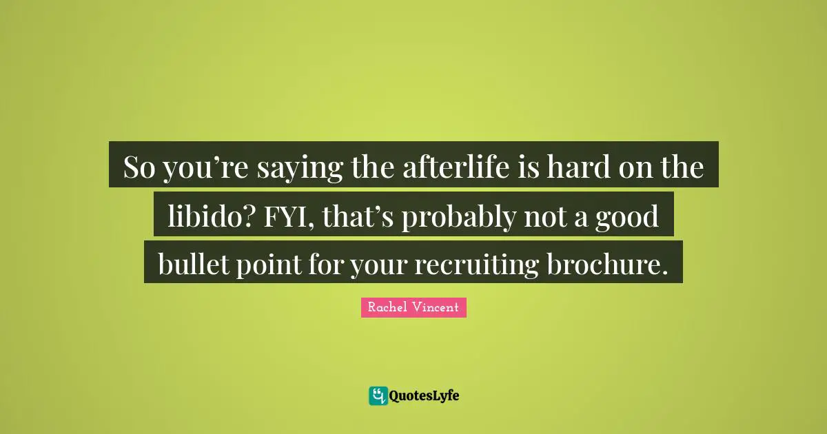 So you’re saying the afterlife is hard on the libido? FYI, that’s probably not a good bullet point for your recruiting brochure.