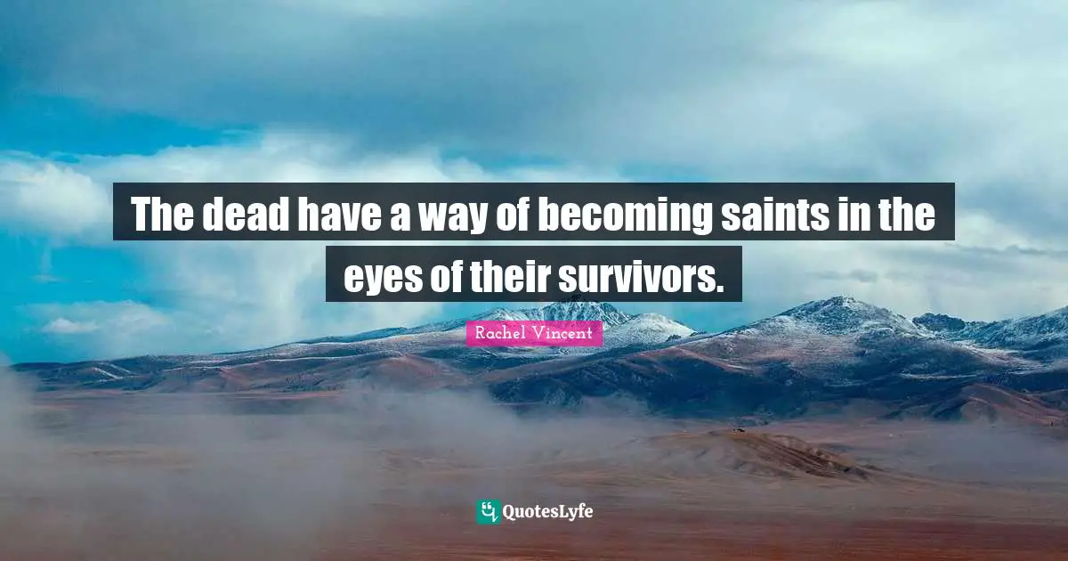 The dead have a way of becoming saints in the eyes of their survivors.