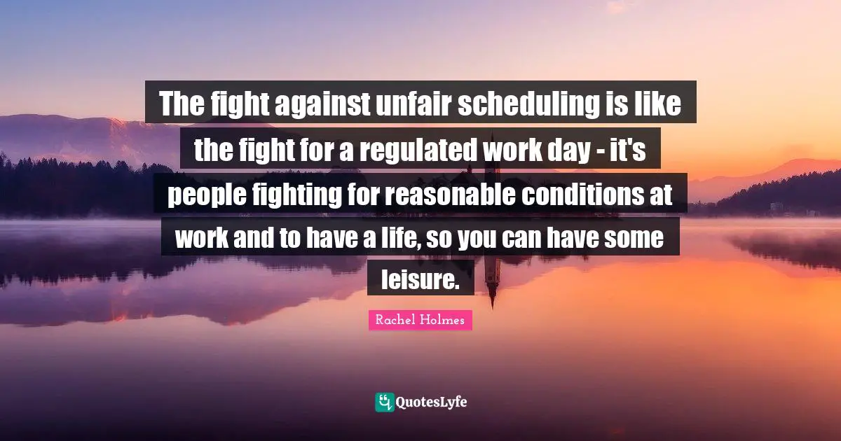 The fight against unfair scheduling is like the fight for a regulated work day - it's people fighting for reasonable conditions at work and to have a life, so you can have some leisure.