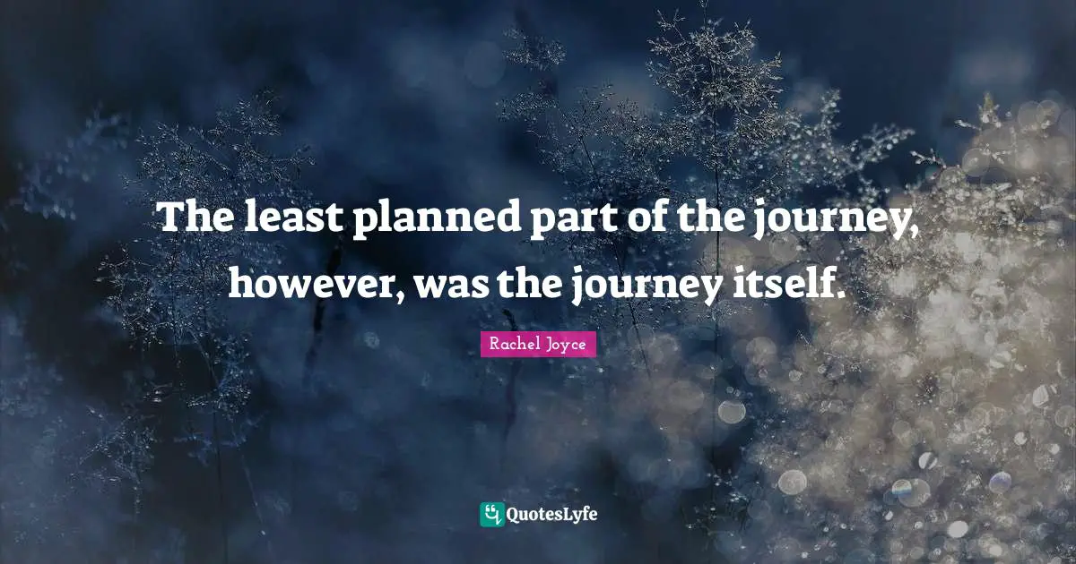 The least planned part of the journey, however, was the journey itself.