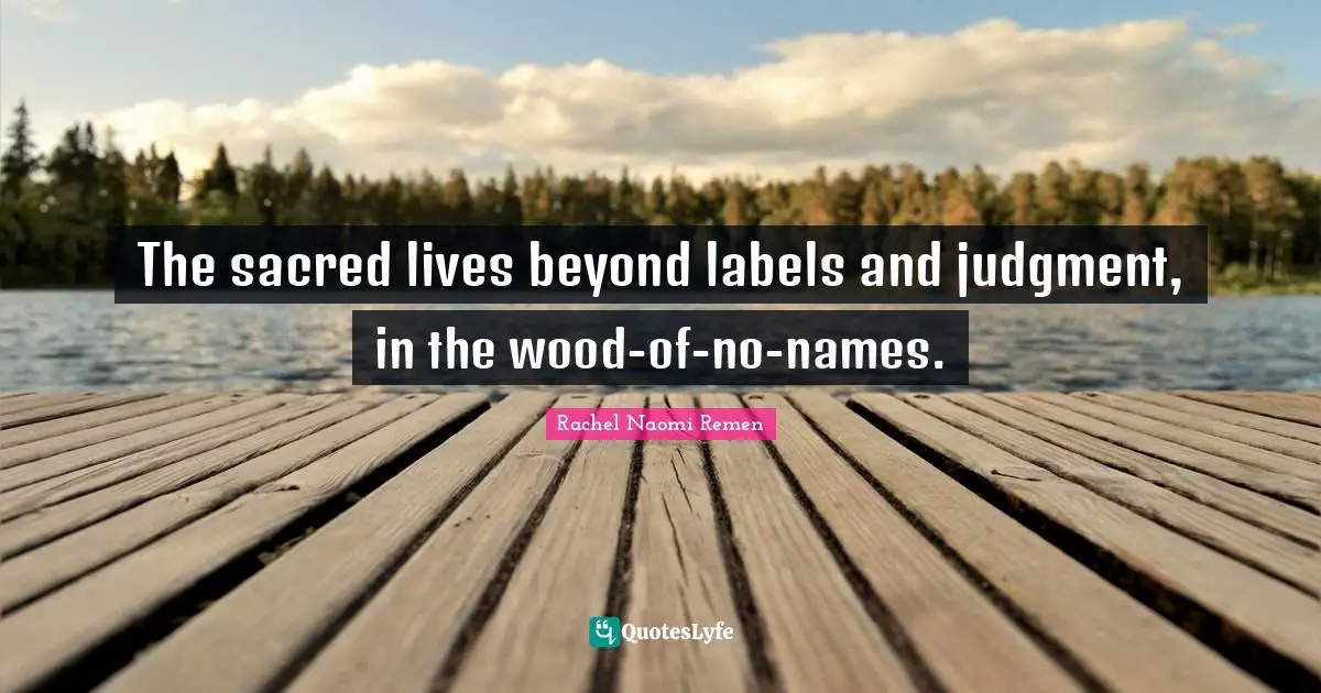 The sacred lives beyond labels and judgment, in the wood-of-no-names.
