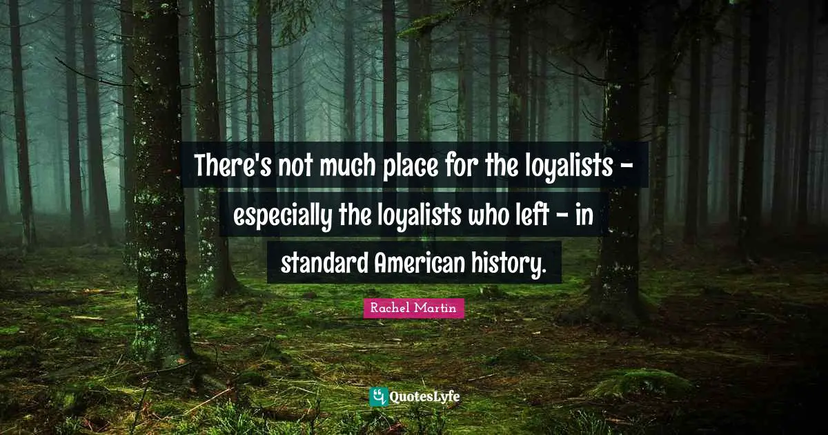 There's not much place for the loyalists - especially the loyalists who left - in standard American history.