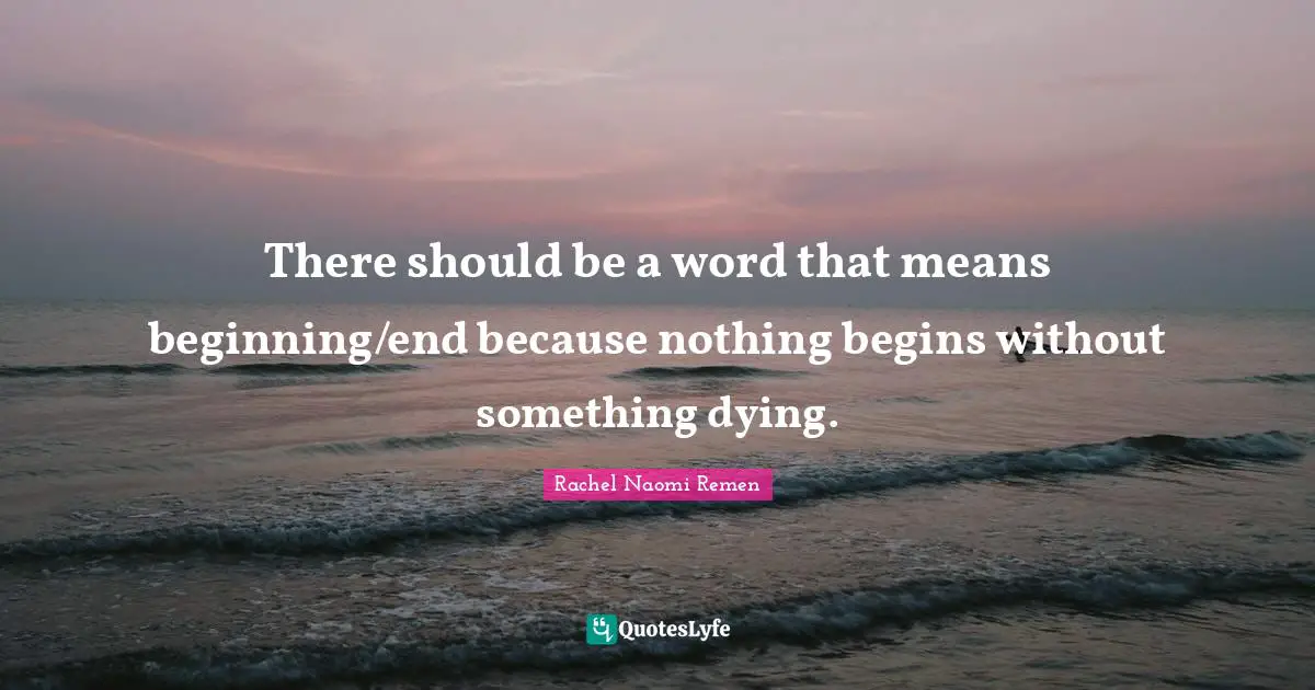There should be a word that means beginning/end because nothing begins without something dying.
