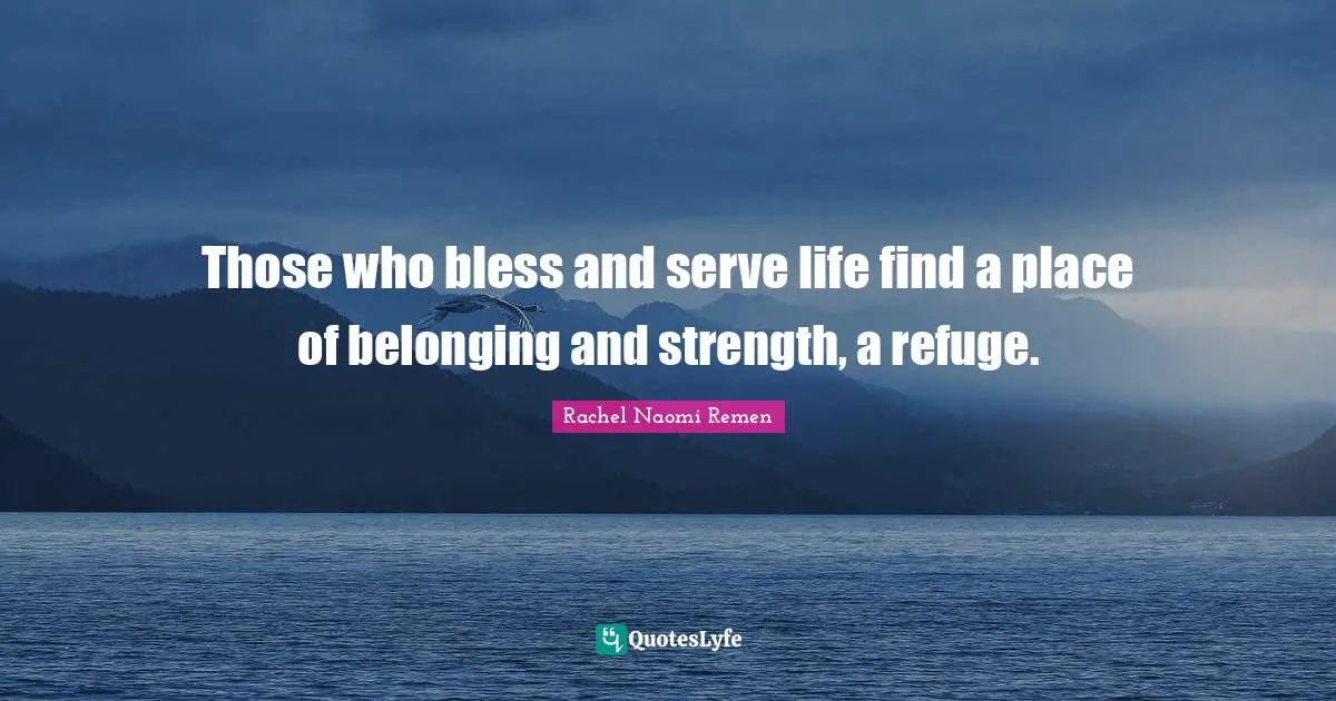 Those who bless and serve life find a place of belonging and strength, a refuge.