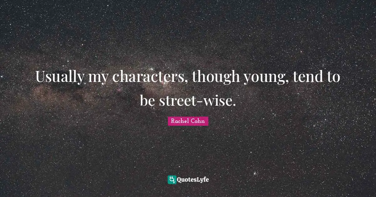 Usually my characters, though young, tend to be street-wise.