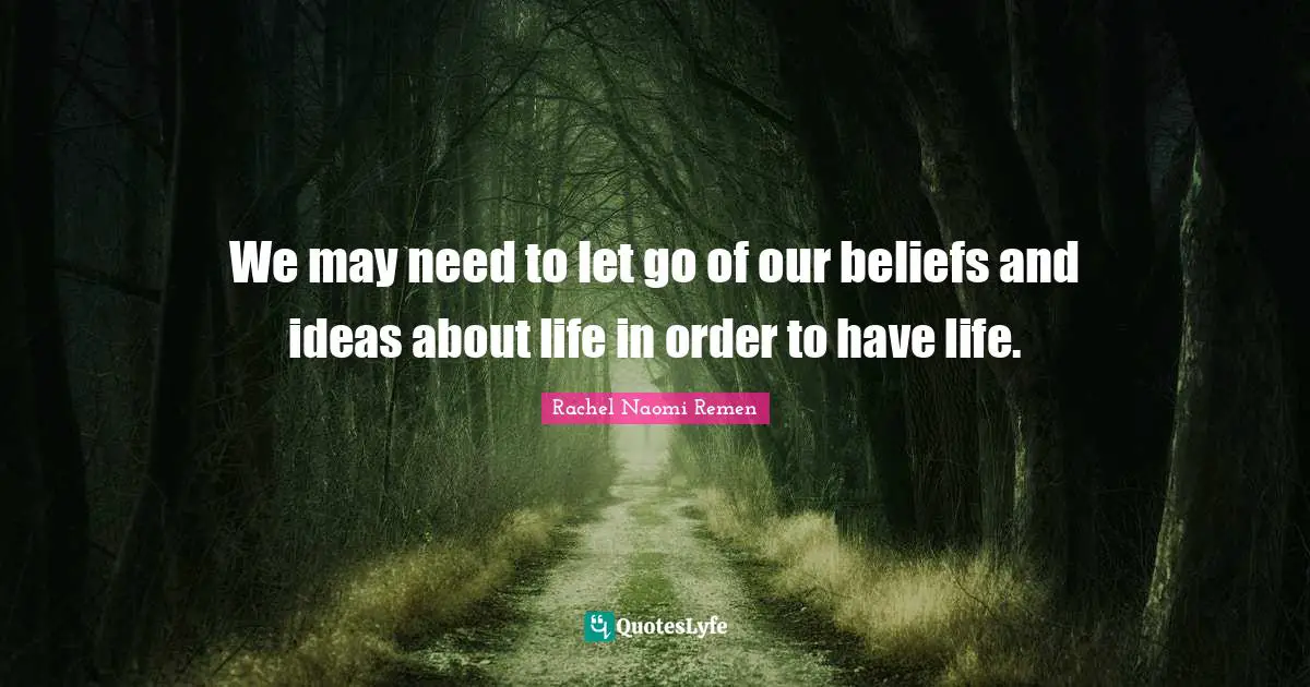 We may need to let go of our beliefs and ideas about life in order to have life.