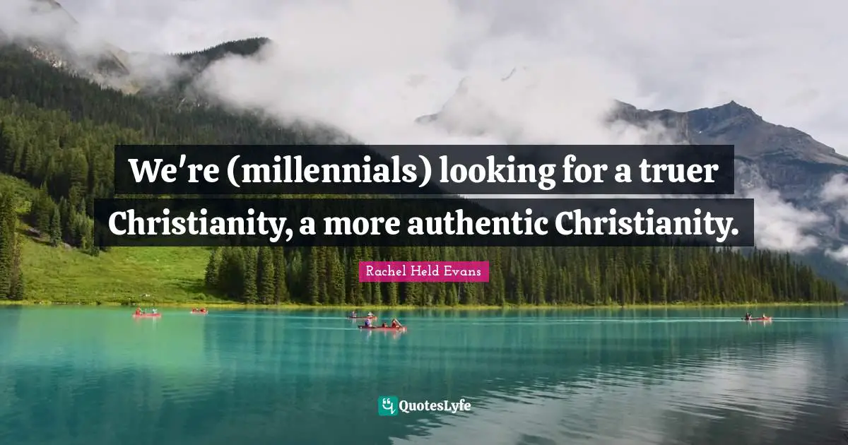 Rachel Held Evans Quotes: We're (millennials) looking for a truer Christianity, a more authentic Christianity.