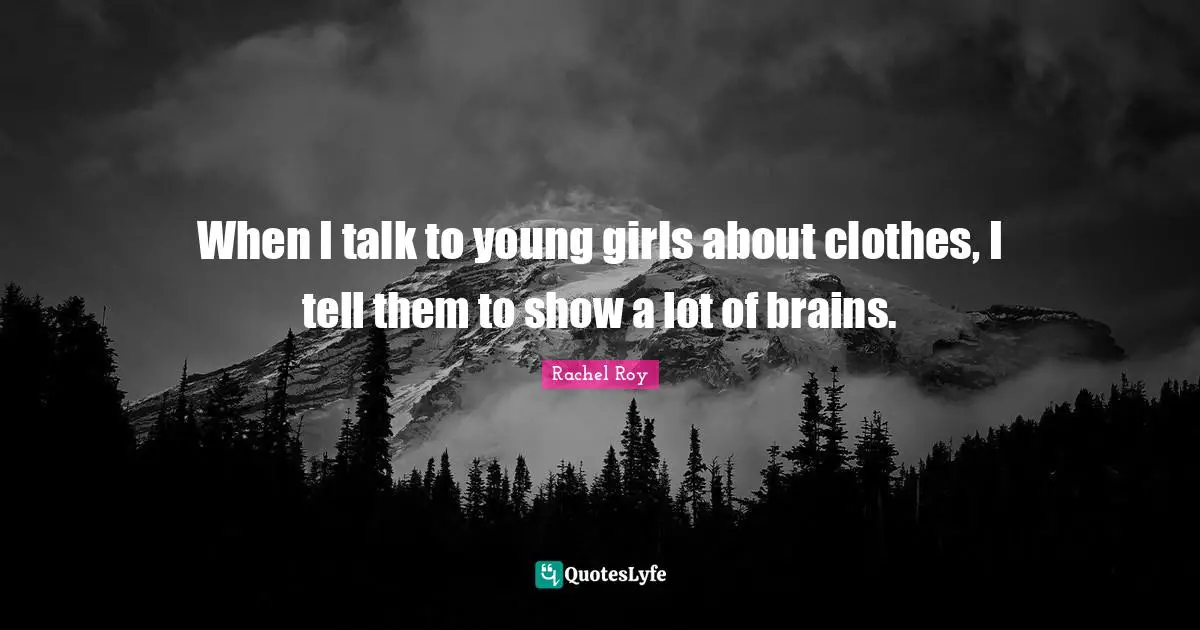 Rachel Roy Quotes: "When I talk to young girls about clothes, I tell them to show a lot of brains."