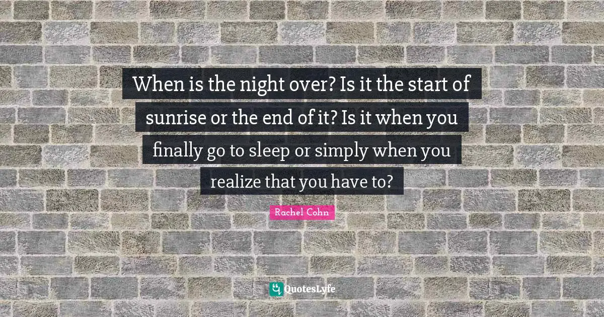 When is the night over? Is it the start of sunrise or the end of it? Is it when you finally go to sleep or simply when you realize that you have to?