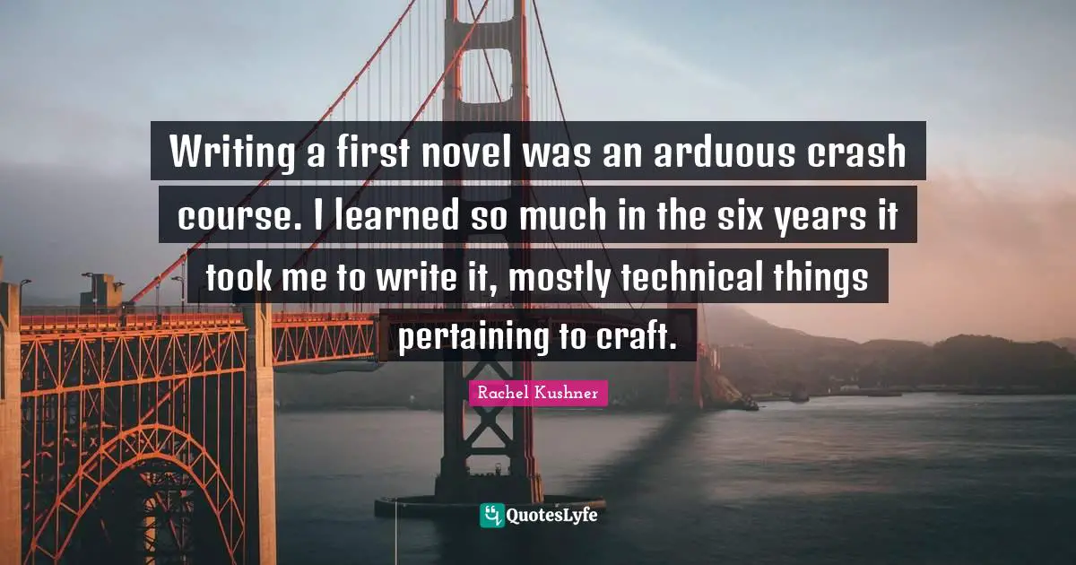 Writing a first novel was an arduous crash course. I learned so much in the six years it took me to write it, mostly technical things pertaining to craft.
