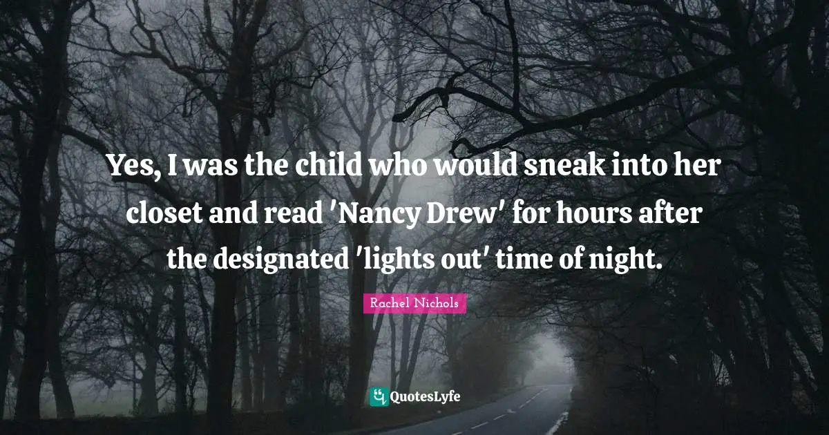 Yes, I was the child who would sneak into her closet and read 'Nancy Drew' for hours after the designated 'lights out' time of night.