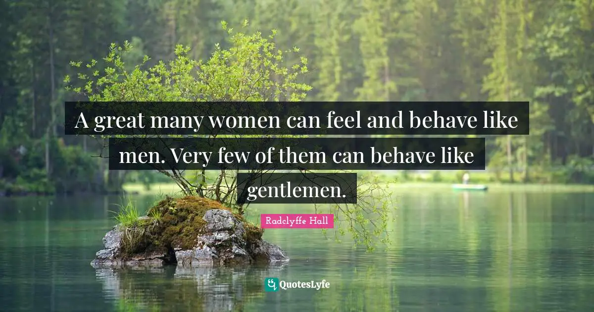 Radclyffe Hall Quotes: "A great many women can feel and behave like men. Very few of them can behave like gentlemen."