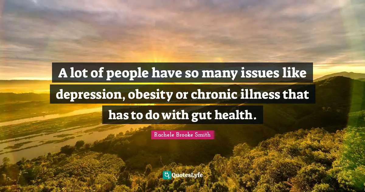 A lot of people have so many issues like depression, obesity or chronic illness that has to do with gut health.