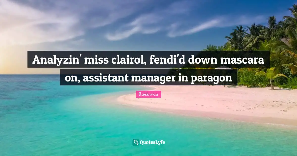 Raekwon Quotes: "Analyzin' miss clairol, fendi'd down mascara on, assistant manager in paragon"
