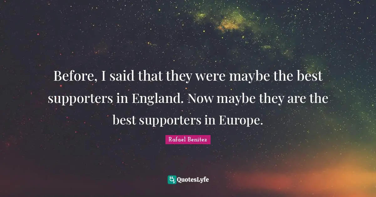 Before, I said that they were maybe the best supporters in England. Now maybe they are the best supporters in Europe.