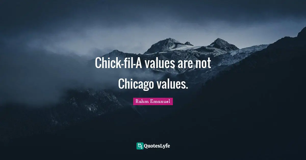 Rahm Emanuel Quotes: "Chick-fil-A values are not Chicago values."