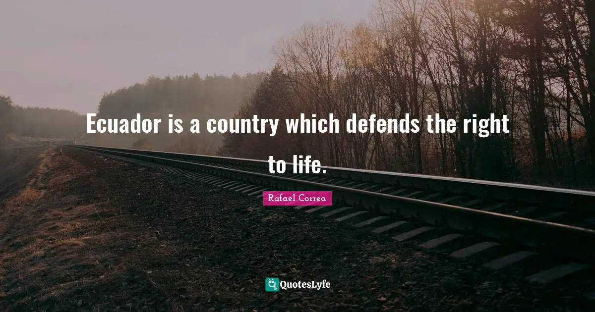 Ecuador is a country which defends the right to life.