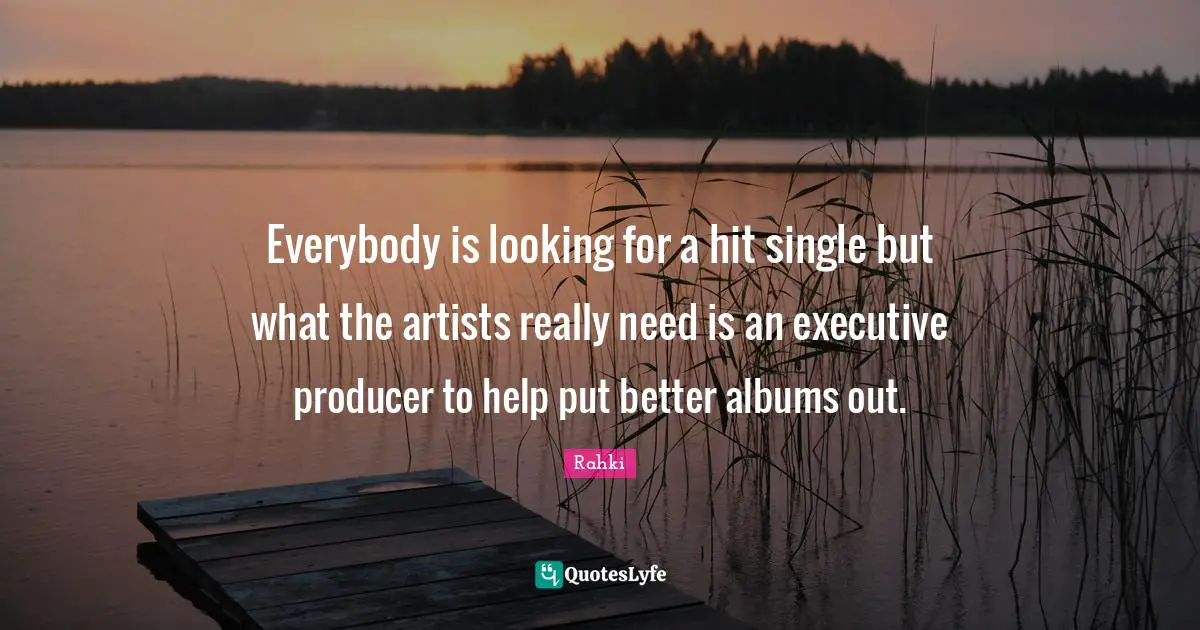 Everybody is looking for a hit single but what the artists really need is an executive producer to help put better albums out.