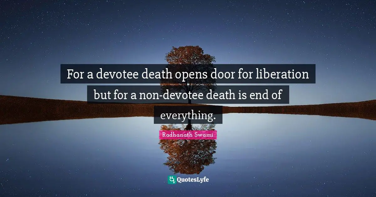Radhanath Swami Quotes: "For a devotee death opens door for liberation but for a non-devotee death is end of everything."