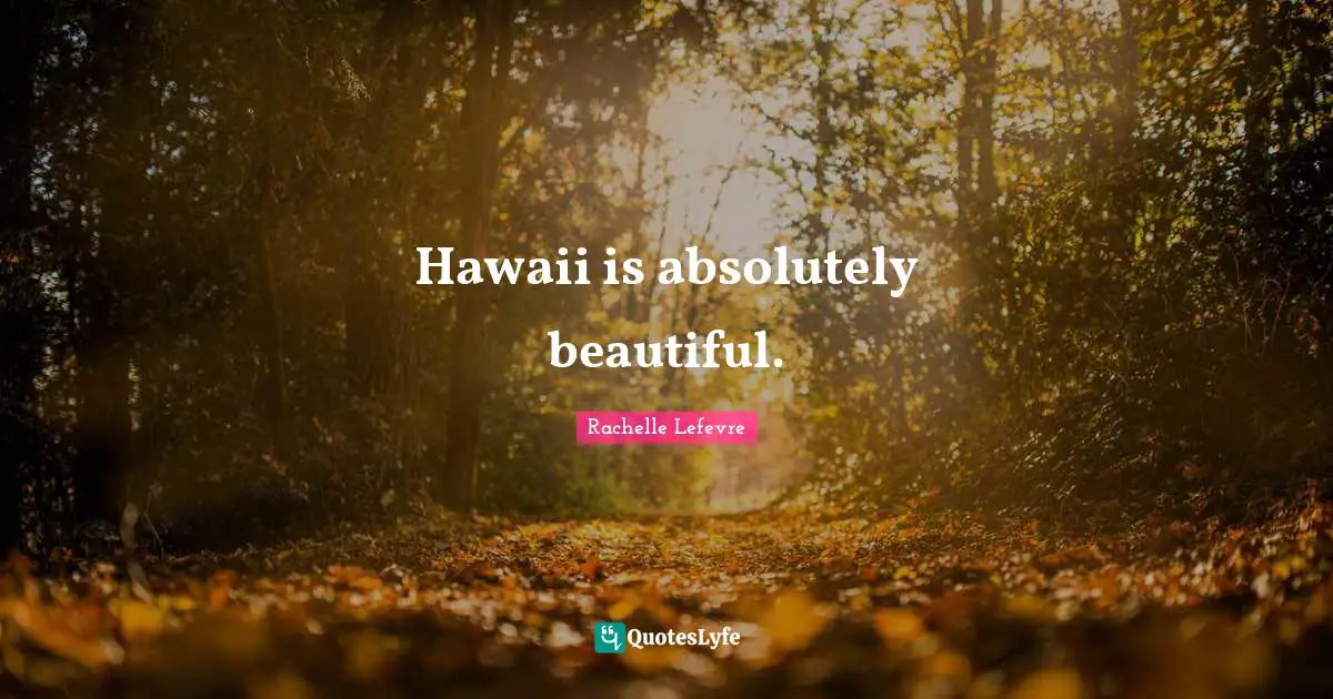 Hawaii is absolutely beautiful.