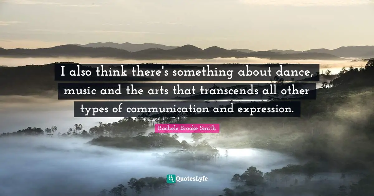 I also think there's something about dance, music and the arts that transcends all other types of communication and expression.