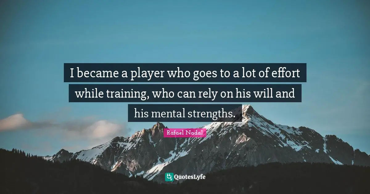 I became a player who goes to a lot of effort while training, who can rely on his will and his mental strengths.