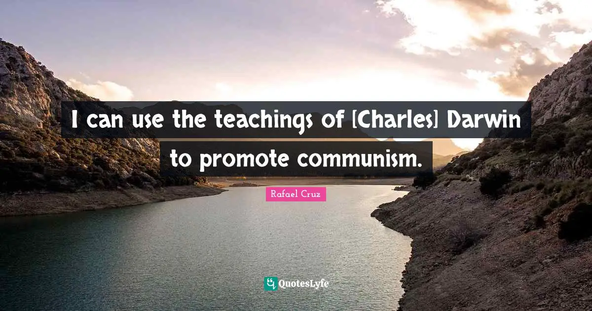 I can use the teachings of [Charles] Darwin to promote communism.