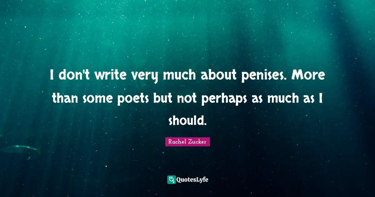 I don't write very much about penises. More than some poets but not perhaps as much as I should.